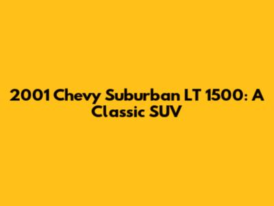 2001 Chevy Suburban LT 1500: A Classic SUV