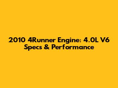 2010 4Runner Engine: 4.0L V6 Specs & Performance