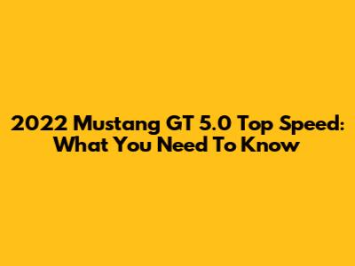 2022 Mustang GT 5.0 Top Speed: What You Need To Know