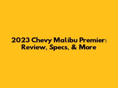 2023 Chevy Malibu Premier: Review, Specs, & More