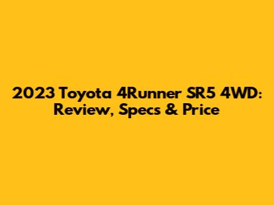 2023 Toyota 4Runner SR5 4WD: Review, Specs & Price