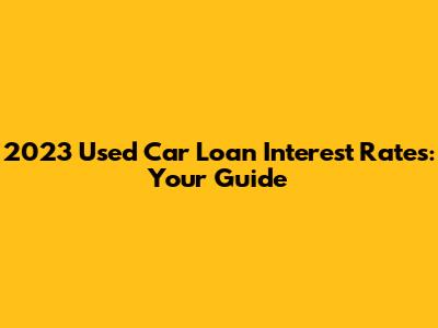 2023 Used Car Loan Interest Rates: Your Guide