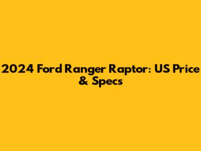 2024 Ford Ranger Raptor: US Price & Specs