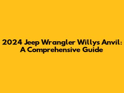 2024 Jeep Wrangler Willys Anvil: A Comprehensive Guide
