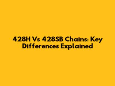 428H Vs 428SB Chains: Key Differences Explained