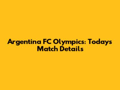 Argentina FC Olympics: Today's Match Details