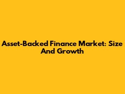 Asset-Backed Finance Market: Size And Growth