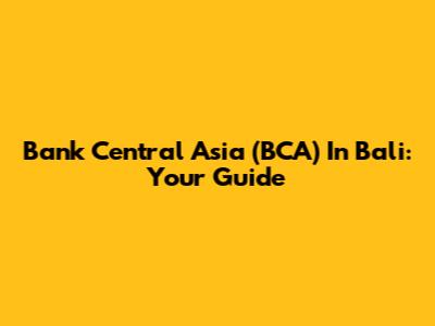 Bank Central Asia (BCA) In Bali: Your Guide
