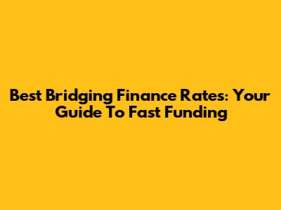 Best Bridging Finance Rates: Your Guide To Fast Funding