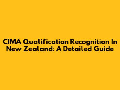 CIMA Qualification Recognition In New Zealand: A Detailed Guide