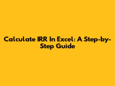 Calculate IRR In Excel: A Step-by-Step Guide