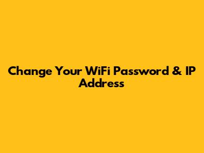 Change Your WiFi Password & IP Address