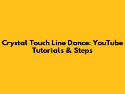 Crystal Touch Line Dance: YouTube Tutorials & Steps