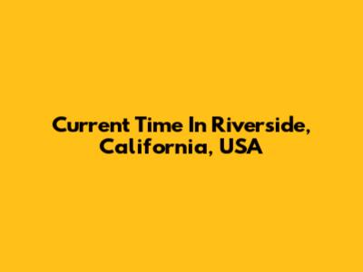 Current Time In Riverside, California, USA