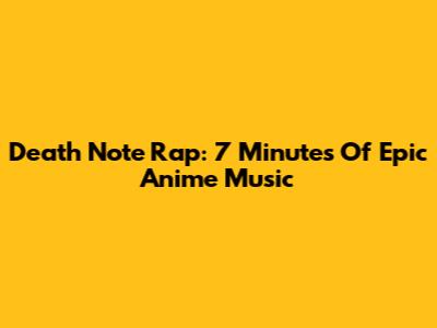 Death Note Rap: 7 Minutes Of Epic Anime Music
