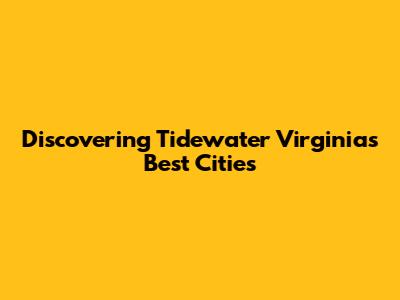 Discovering Tidewater Virginia's Best Cities