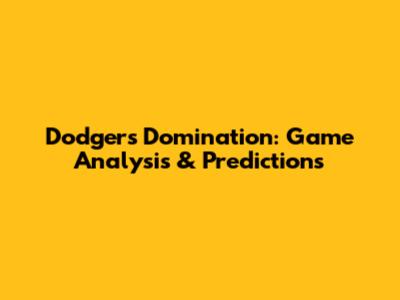 Dodgers Domination: Game Analysis & Predictions