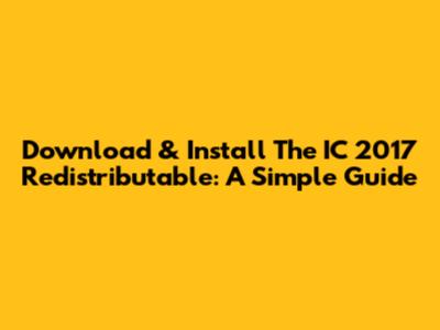 Download & Install The IC 2017 Redistributable: A Simple Guide