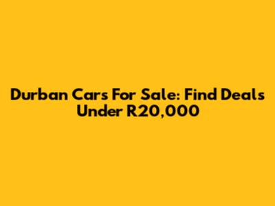 Durban Cars For Sale: Find Deals Under R20,000