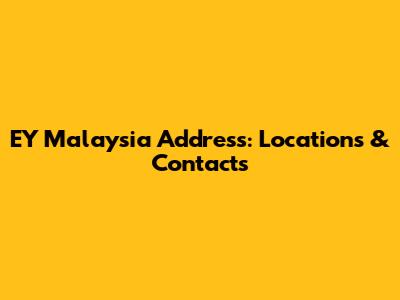 EY Malaysia Address: Locations & Contacts