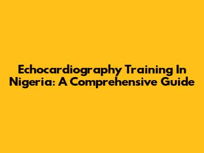 Echocardiography Training In Nigeria: A Comprehensive Guide