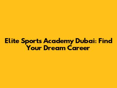 Elite Sports Academy Dubai: Find Your Dream Career