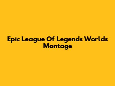 Epic League Of Legends Worlds Montage
