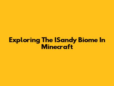 Exploring The ISandy Biome In Minecraft