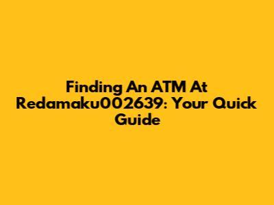 Finding An ATM At Redamaku002639: Your Quick Guide