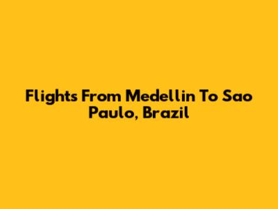 Flights From Medellin To Sao Paulo, Brazil