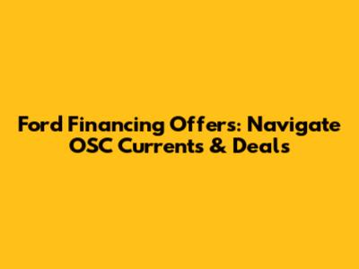 Ford Financing Offers: Navigate OSC Currents & Deals