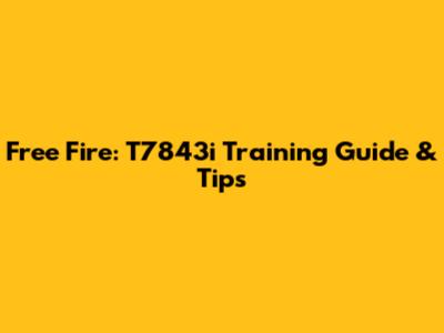 Free Fire: T7843i Training Guide & Tips
