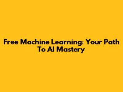 Free Machine Learning: Your Path To AI Mastery