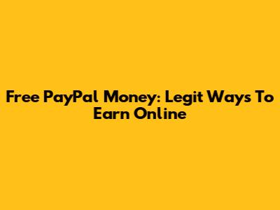 Free PayPal Money: Legit Ways To Earn Online