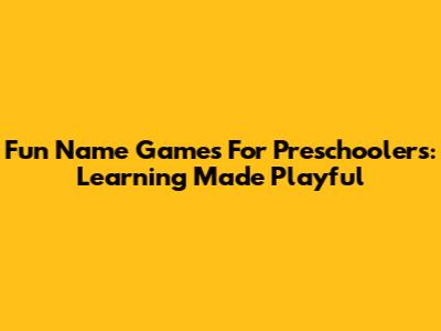 Fun Name Games For Preschoolers: Learning Made Playful