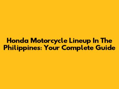 Honda Motorcycle Lineup In The Philippines: Your Complete Guide