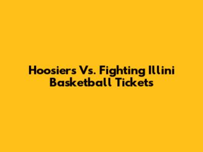 Hoosiers Vs. Fighting Illini Basketball Tickets