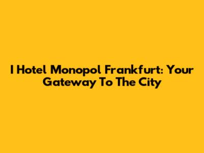 I Hotel Monopol Frankfurt: Your Gateway To The City