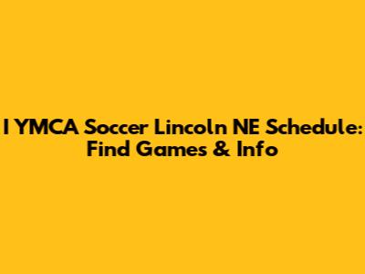 I YMCA Soccer Lincoln NE Schedule: Find Games & Info