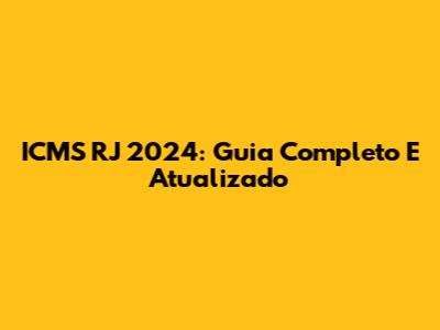 ICMS RJ 2024: Guia Completo E Atualizado
