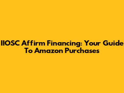 IIOSC Affirm Financing: Your Guide To Amazon Purchases
