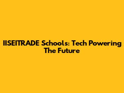 IISEITRADE Schools: Tech Powering The Future