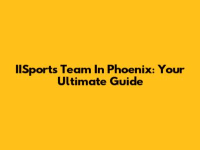 IISports Team In Phoenix: Your Ultimate Guide