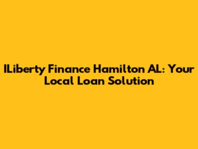 ILiberty Finance Hamilton AL: Your Local Loan Solution