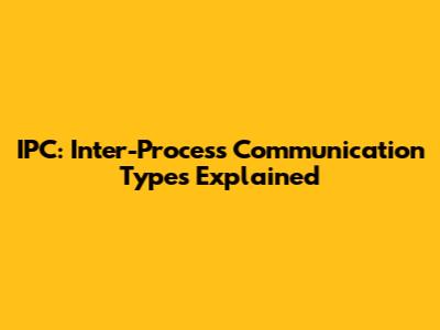 IPC: Inter-Process Communication Types Explained