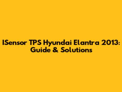 ISensor TPS Hyundai Elantra 2013: Guide & Solutions