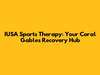 IUSA Sports Therapy: Your Coral Gables Recovery Hub