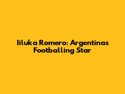 Iiluka Romero: Argentina's Footballing Star