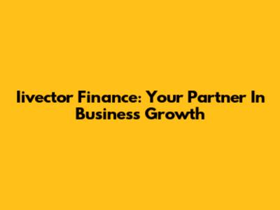 Iivector Finance: Your Partner In Business Growth