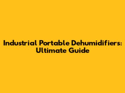 Industrial Portable Dehumidifiers: Ultimate Guide